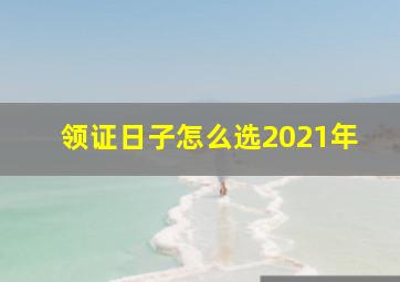 领证日子怎么选2021年