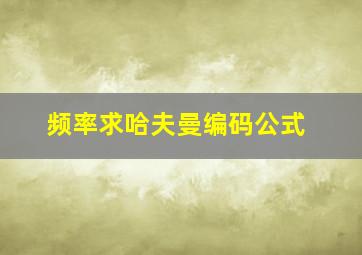 频率求哈夫曼编码公式