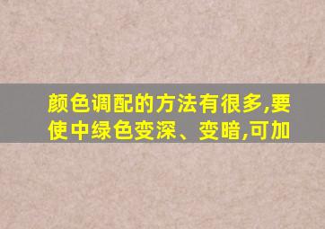 颜色调配的方法有很多,要使中绿色变深、变暗,可加