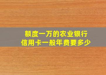 额度一万的农业银行信用卡一般年费要多少