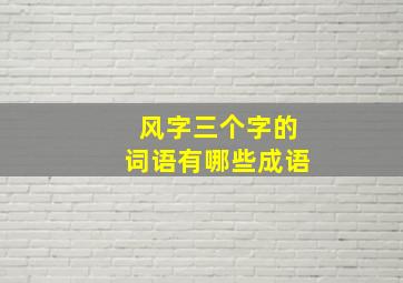 风字三个字的词语有哪些成语