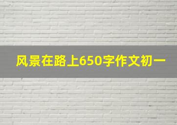 风景在路上650字作文初一