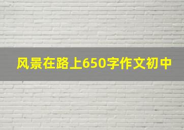 风景在路上650字作文初中