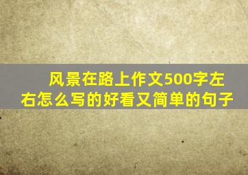 风景在路上作文500字左右怎么写的好看又简单的句子