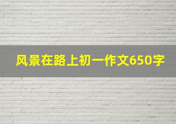 风景在路上初一作文650字