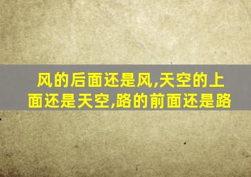 风的后面还是风,天空的上面还是天空,路的前面还是路