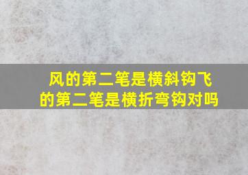 风的第二笔是横斜钩飞的第二笔是横折弯钩对吗