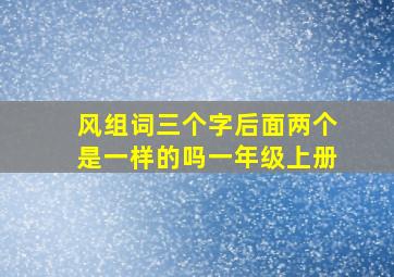 风组词三个字后面两个是一样的吗一年级上册