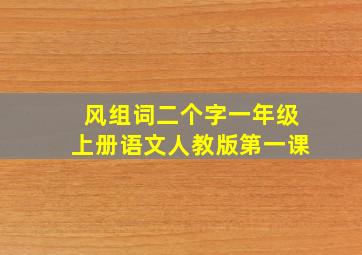 风组词二个字一年级上册语文人教版第一课