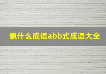 飘什么成语abb式成语大全