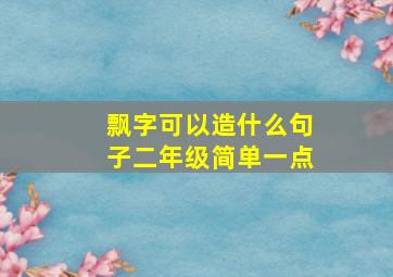 飘字可以造什么句子二年级简单一点