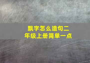 飘字怎么造句二年级上册简单一点