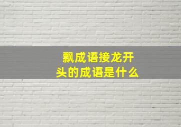 飘成语接龙开头的成语是什么