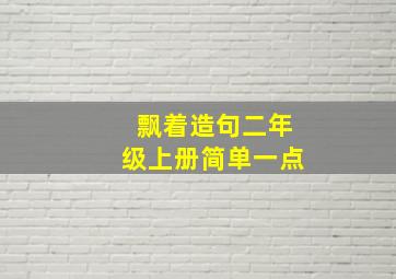 飘着造句二年级上册简单一点