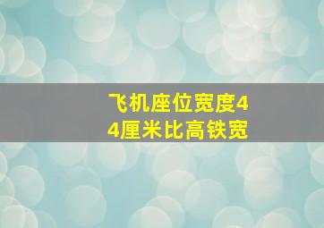 飞机座位宽度44厘米比高铁宽