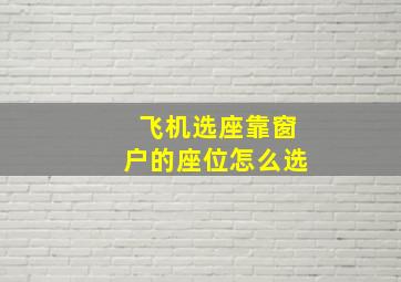 飞机选座靠窗户的座位怎么选