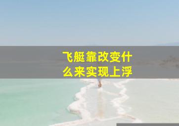 飞艇靠改变什么来实现上浮