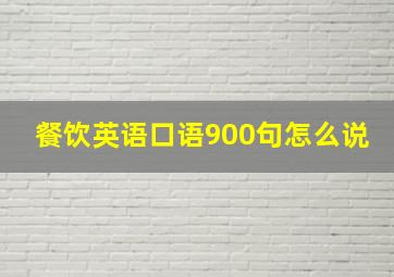 餐饮英语口语900句怎么说