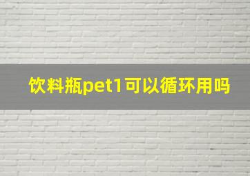 饮料瓶pet1可以循环用吗