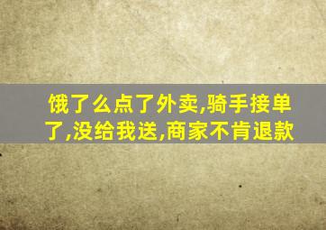 饿了么点了外卖,骑手接单了,没给我送,商家不肯退款