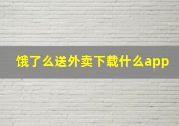 饿了么送外卖下载什么app