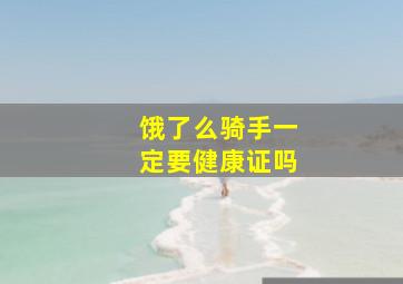 饿了么骑手一定要健康证吗