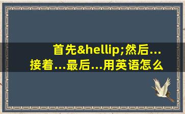 首先…然后...接着...最后...用英语怎么说