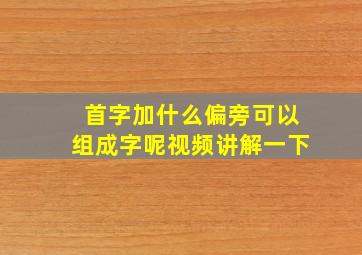 首字加什么偏旁可以组成字呢视频讲解一下