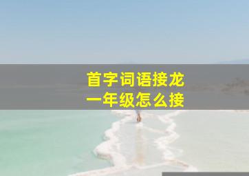 首字词语接龙一年级怎么接