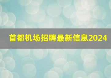 首都机场招聘最新信息2024