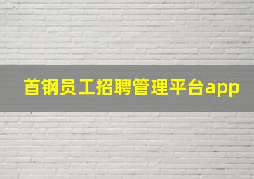 首钢员工招聘管理平台app