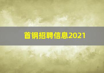 首钢招聘信息2021