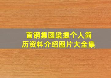 首钢集团梁捷个人简历资料介绍图片大全集