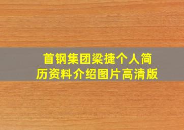 首钢集团梁捷个人简历资料介绍图片高清版