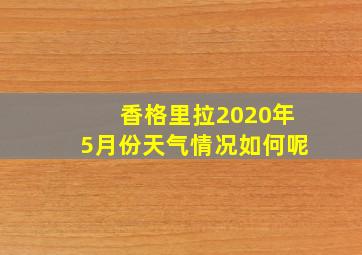 香格里拉2020年5月份天气情况如何呢