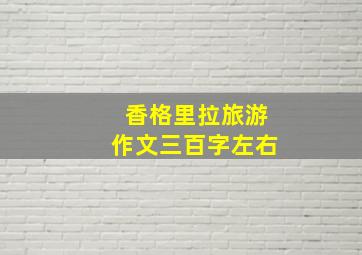 香格里拉旅游作文三百字左右