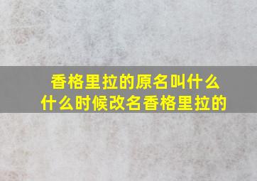 香格里拉的原名叫什么什么时候改名香格里拉的