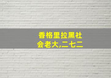 香格里拉黑社会老大,二七二