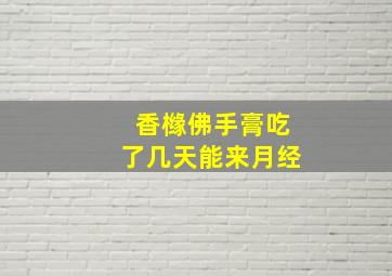 香橼佛手膏吃了几天能来月经