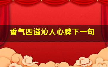 香气四溢沁人心脾下一句