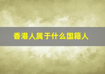 香港人属于什么国籍人