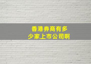 香港券商有多少家上市公司啊