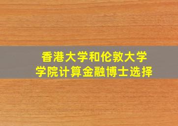 香港大学和伦敦大学学院计算金融博士选择