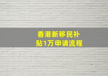 香港新移民补贴1万申请流程