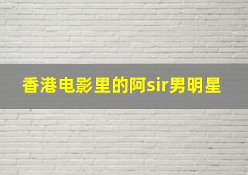 香港电影里的阿sir男明星