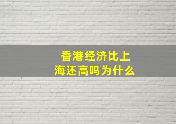 香港经济比上海还高吗为什么