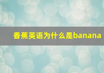 香蕉英语为什么是banana