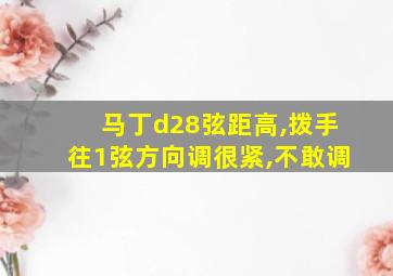 马丁d28弦距高,拨手往1弦方向调很紧,不敢调