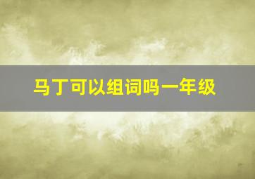 马丁可以组词吗一年级