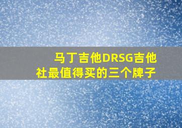 马丁吉他DRSG吉他社最值得买的三个牌子